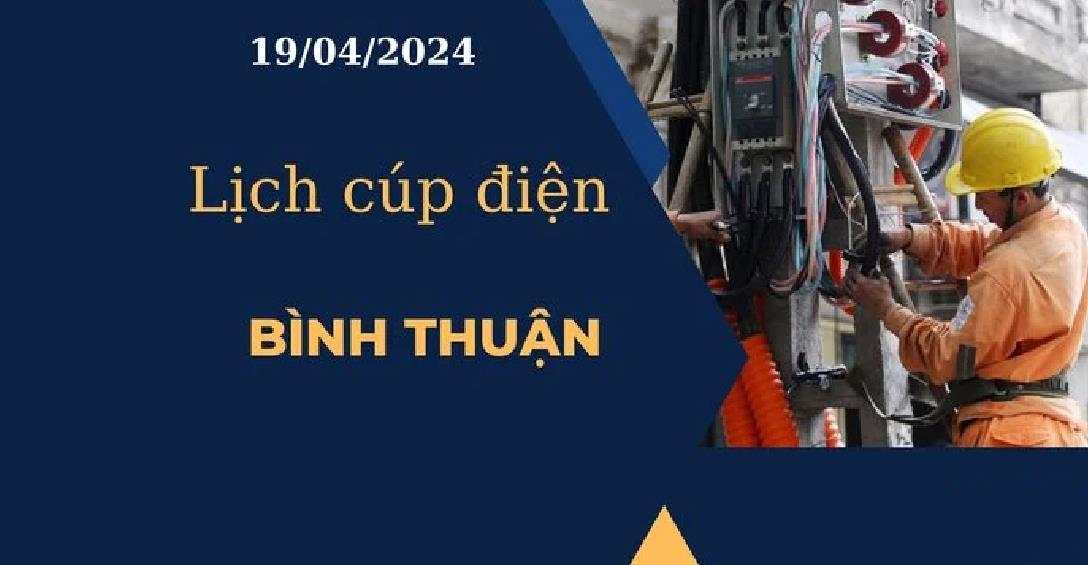 Lịch cúp điện hôm nay tại Bình Thuận ngày 19/04/2024