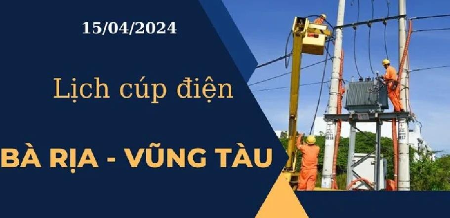 Lịch cúp điện hôm nay ngày 15/04/2024 tại Bà Rịa - Vũng Tàu