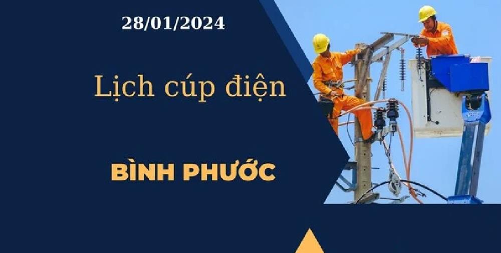 Lịch cúp điện hôm nay ngày 28/01/2024 tại Bình Phước