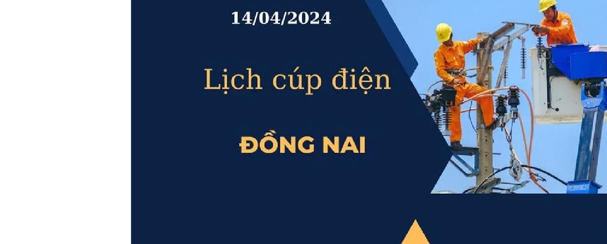 Lịch cúp điện hôm nay tại Đồng Nai ngày 14/04/2024