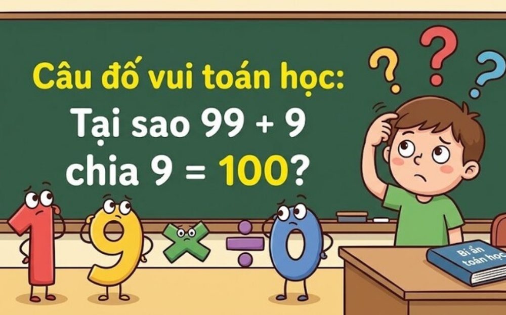 Tại sao 99 + 9 chia 9 = 100? Câu đố Toán học khiến nhiều người bối rối