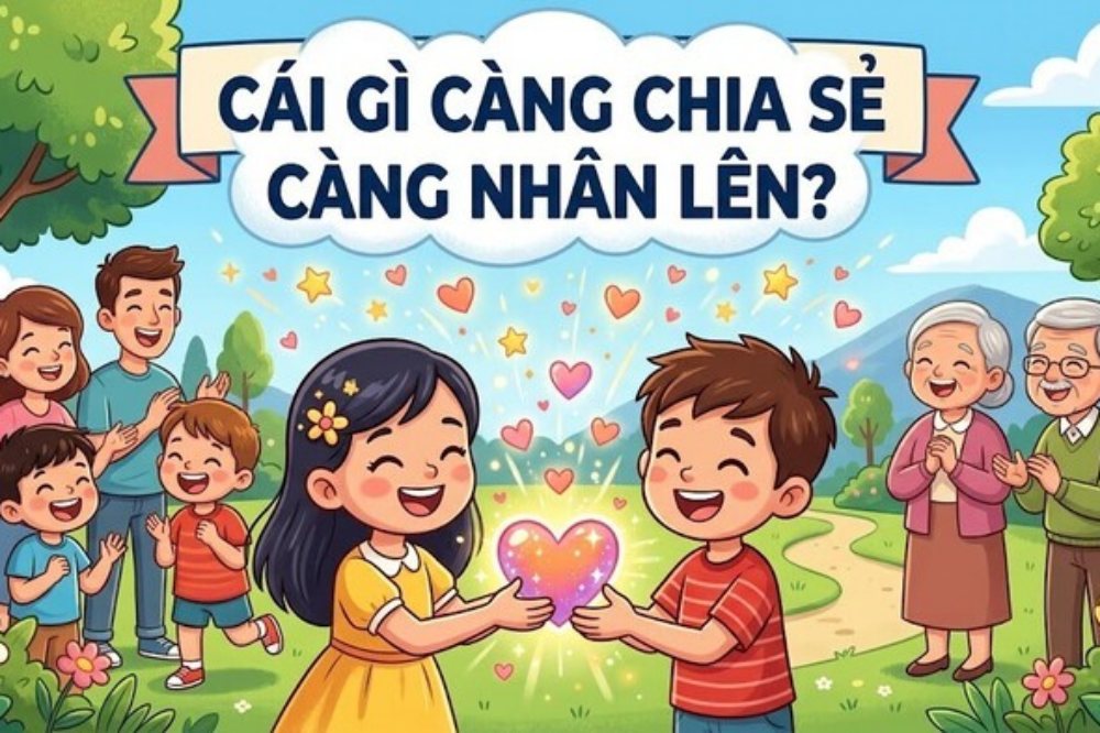 Cái gì càng chia sẻ càng nhân lên?