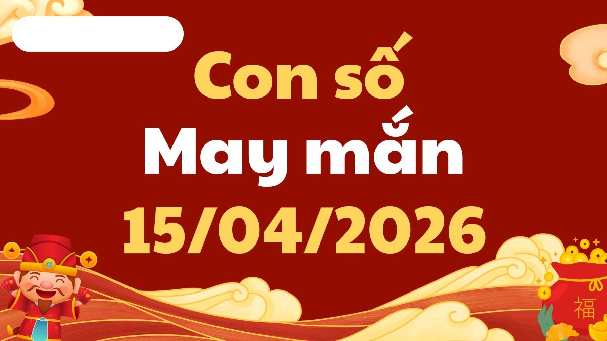 Con số may mắn hôm nay ngày 15/04/2026: Cơ hội đổi vận và kích hoạt tài lộc
