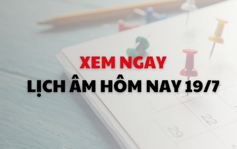 Xem ngay lịch Âm Dương hôm nay 19/07