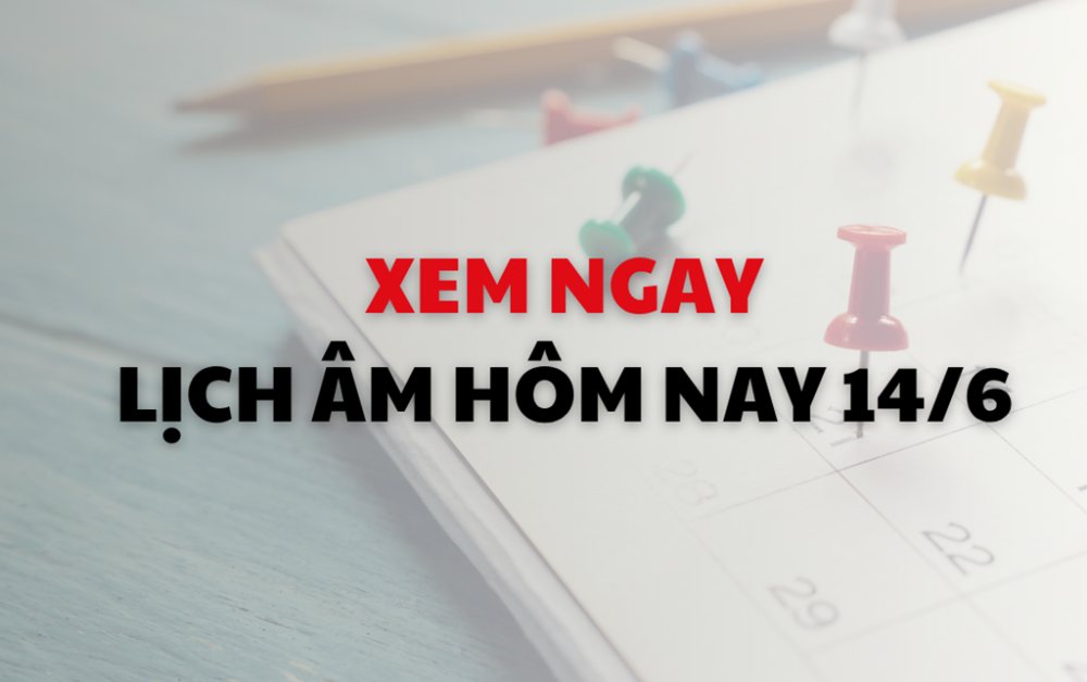 Xem lịch Âm Dương hôm nay (14/6)