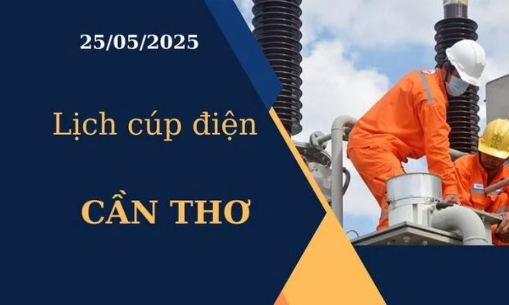 Lịch cúp điện hôm nay tại Cần Thơ ngày 25/05/2025