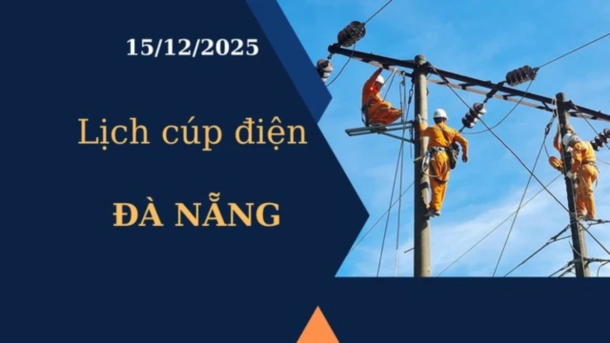 Lịch cúp điện hôm nay tại Đà Nẵng ngày 15/12/2025