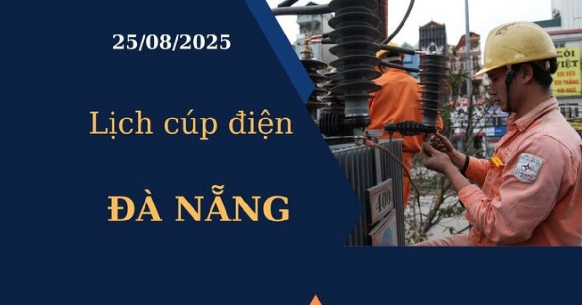 Lịch cúp điện hôm nay tại Đà Nẵng ngày 25/08/2025