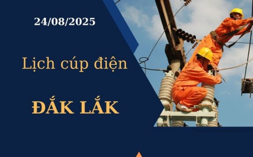 Lịch cúp điện hôm nay tại Đắk Lắk ngày 24/08/2025