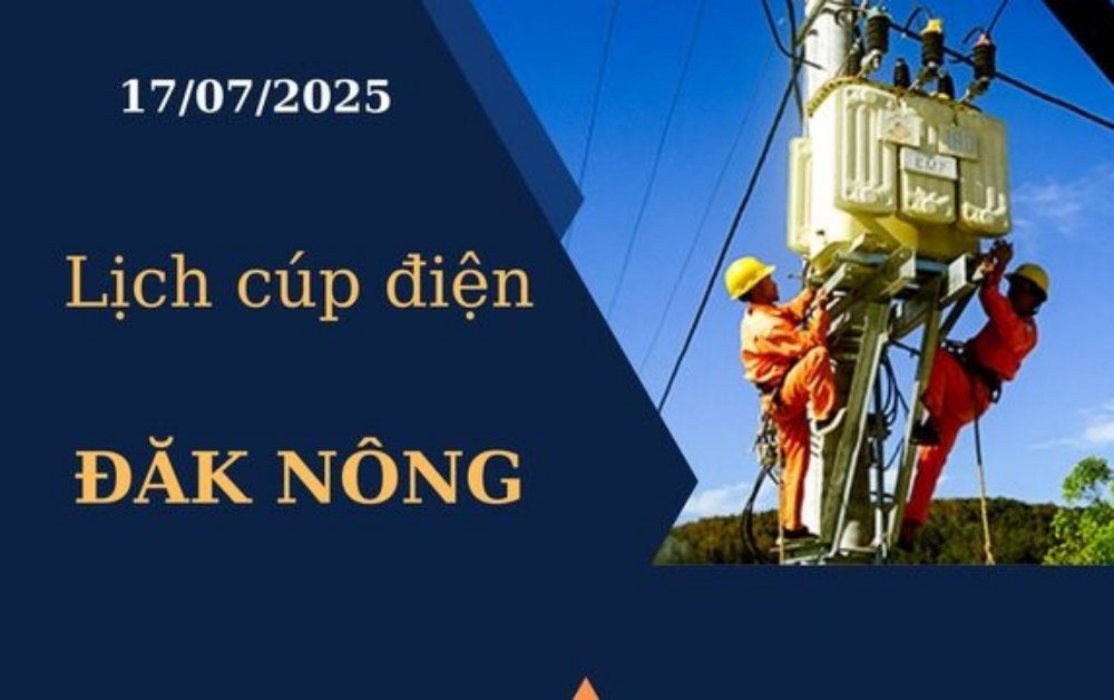 Lịch cúp điện tại Đăk Nông hôm nay ngày 17/07/2025