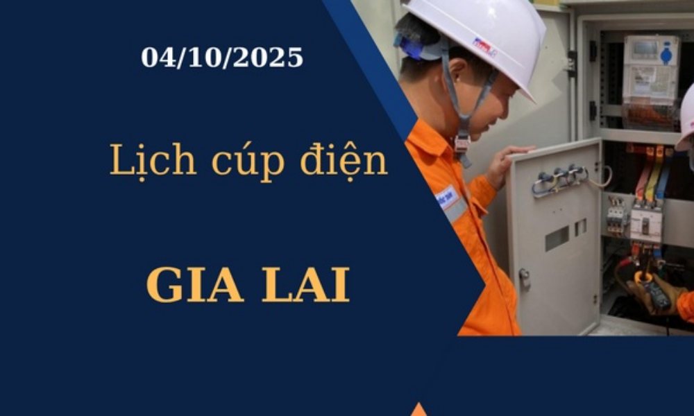 Lịch cúp điện hôm nay tại Gia Lai ngày 04/10/2025