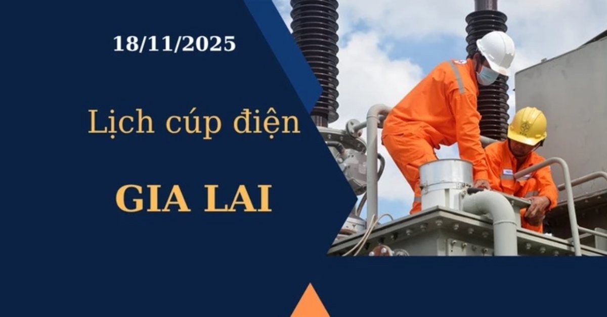 Lịch cúp điện hôm nay tại Gia Lai ngày 18/11/2025