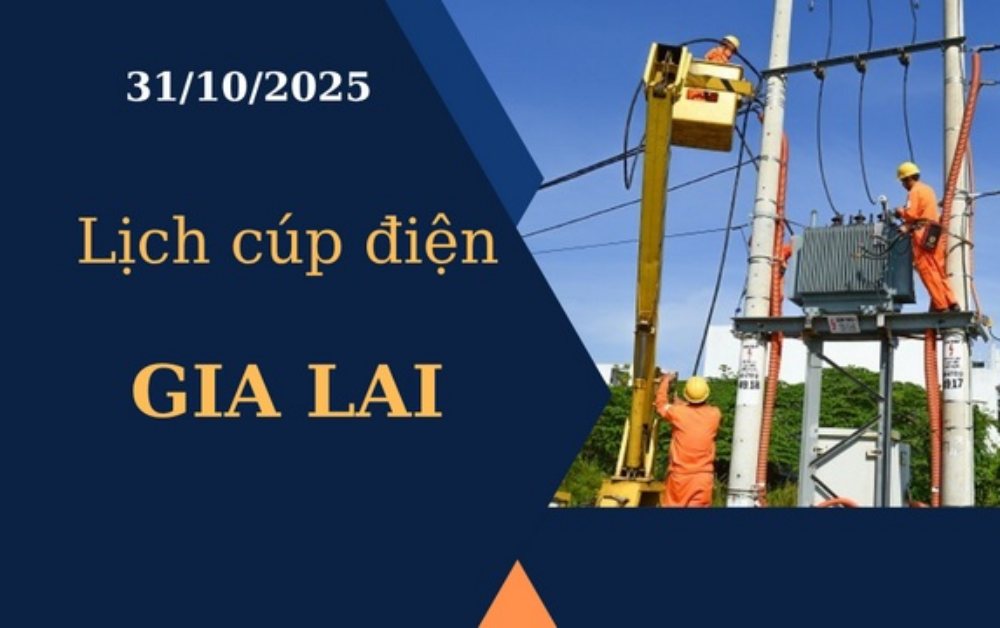Lịch cúp điện hôm nay tại Gia Lai ngày 31/10/2025