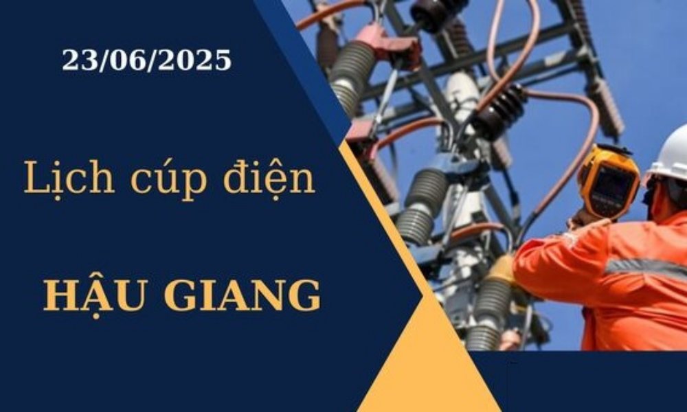 Lịch cúp điện hôm nay tại Hậu Giang ngày 23/6/2025