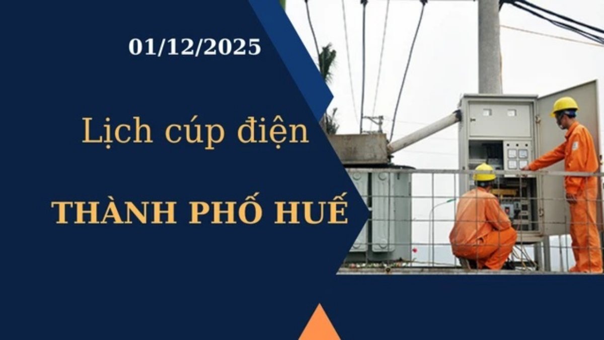 Lịch cúp điện hôm nay tại Thành phố Huế ngày 1/12/2025