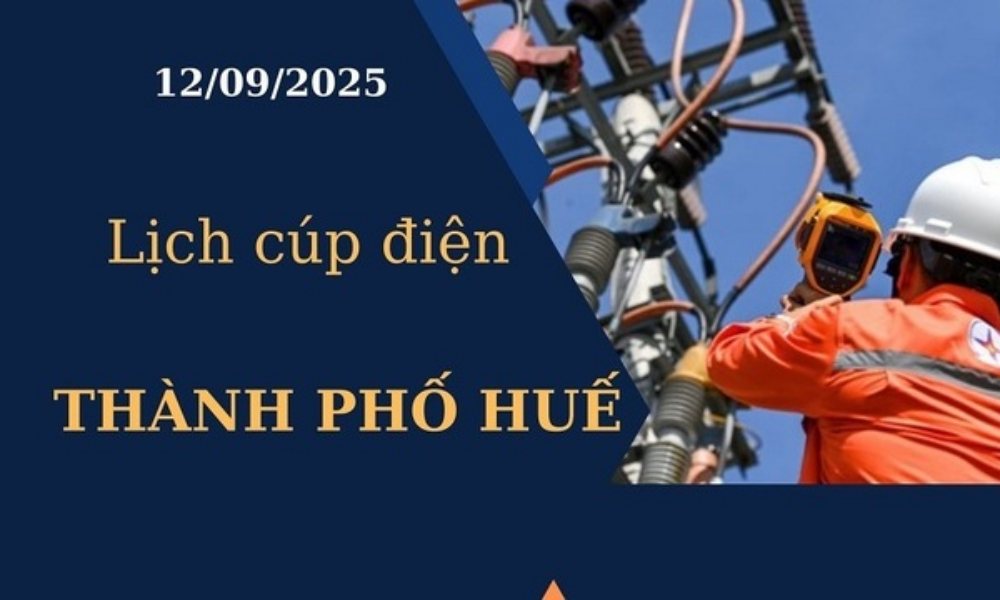 Lịch cúp điện hôm nay tại Thành phố Huế ngày 12/09/2025