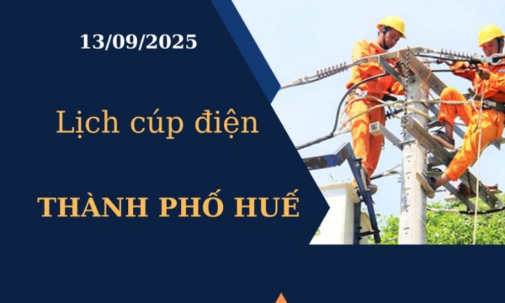 Lịch cúp điện hôm nay tại Thành phố Huế ngày 13/09/2025