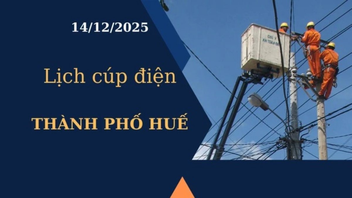 Lịch cúp điện hôm nay tại Thành phố Huế ngày 14/12/2025