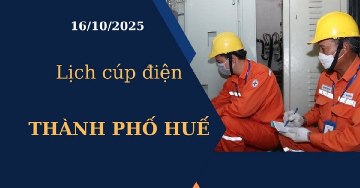 Lịch cúp điện hôm nay tại Thành phố Huế ngày 16/10/2025