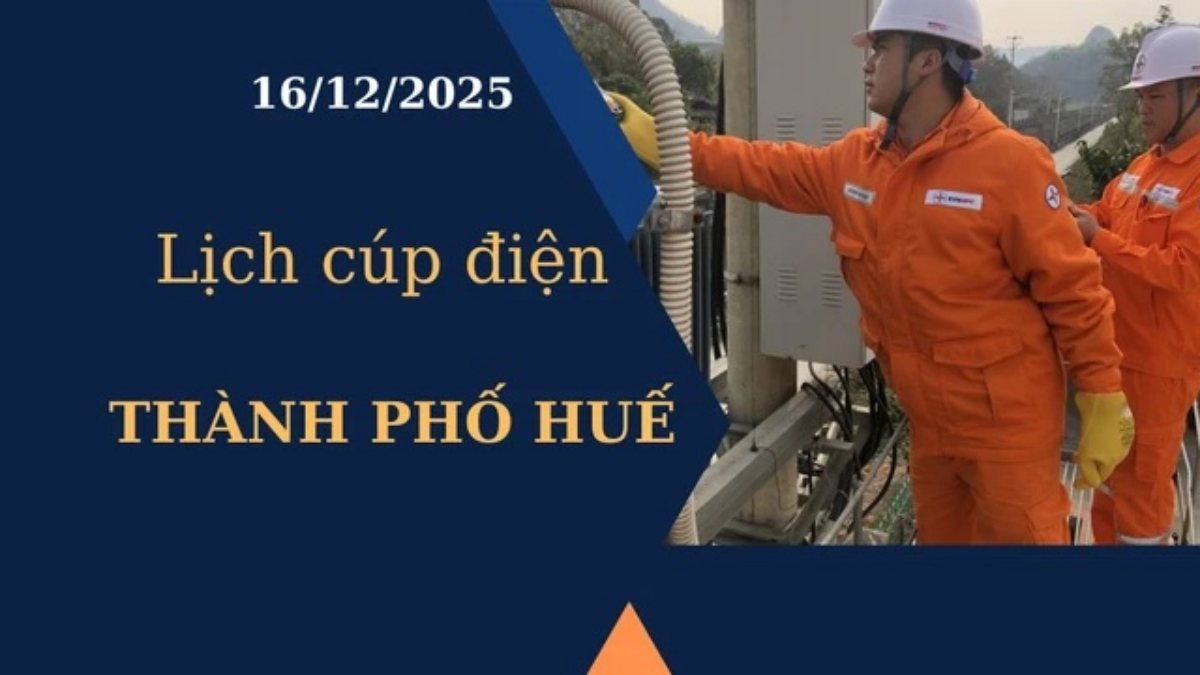 Lịch cúp điện hôm nay tại Thành phố Huế ngày 16/12/2025