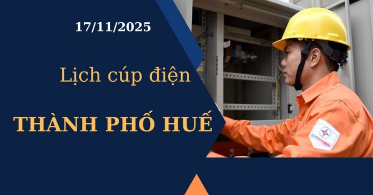 Lịch cúp điện hôm nay tại Thành phố Huế ngày 17/11/2025