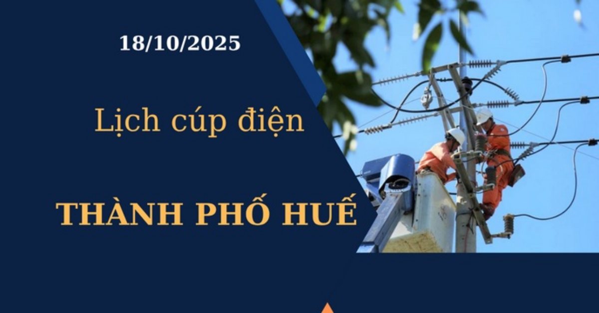 Lịch cúp điện hôm nay tại Thành phố Huế ngày 18/10/2025