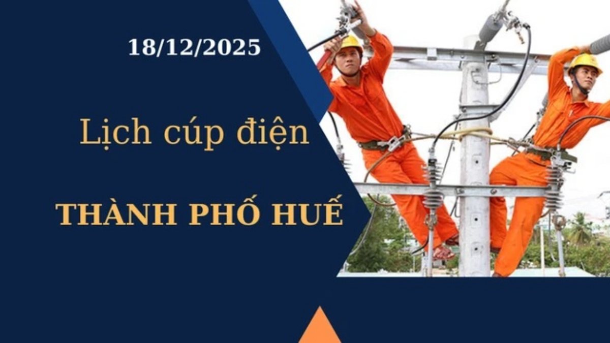Lịch cúp điện hôm nay tại Thành phố Huế ngày 18/12/2025