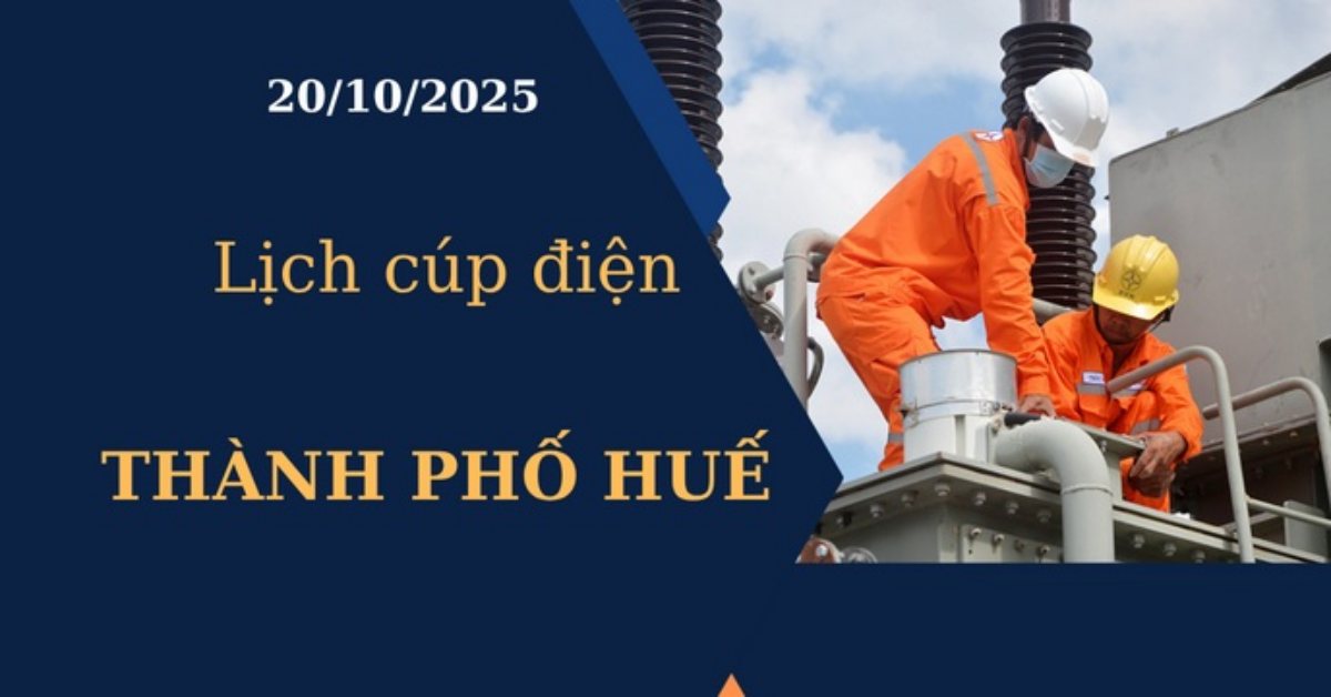 Lịch cúp điện hôm nay tại Thành phố Huế ngày 20/10/2025