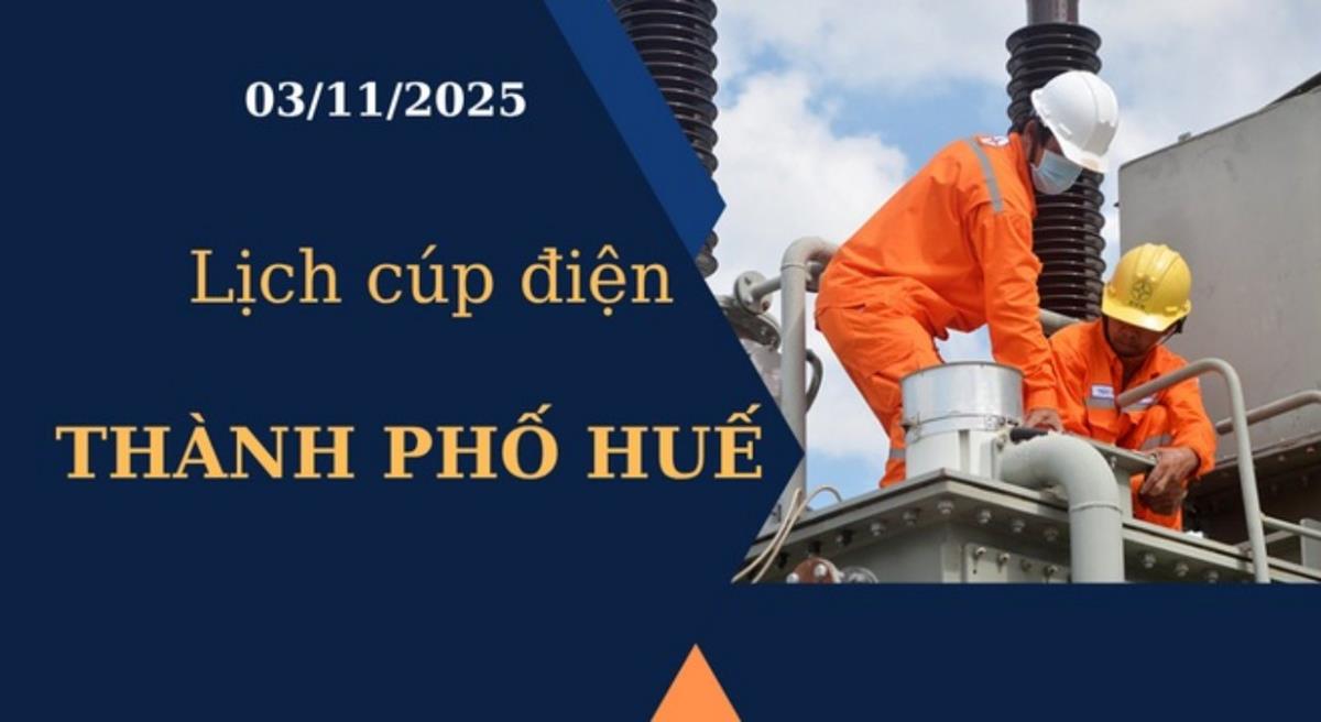 Lịch cúp điện hôm nay tại Thành phố Huế ngày 3/11/2025