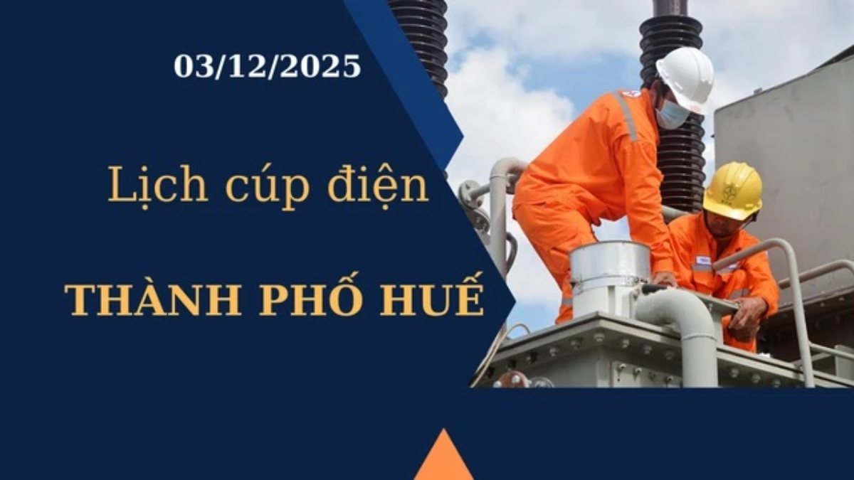Lịch cúp điện hôm nay tại Thành phố Huế ngày 3/12/2025