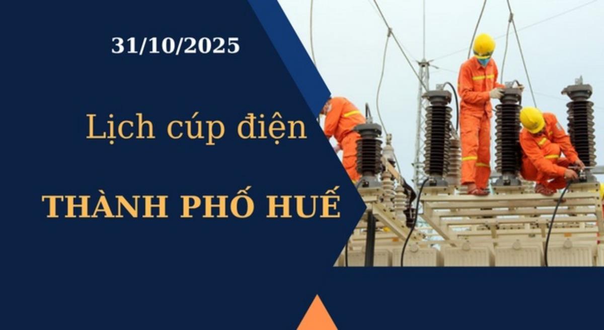 Lịch cúp điện hôm nay tại Thành phố Huế ngày 31/10/2025