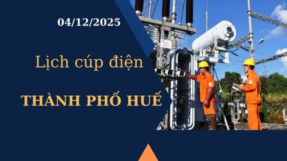 Lịch cúp điện hôm nay tại Thành phố Huế ngày 4/12/2025