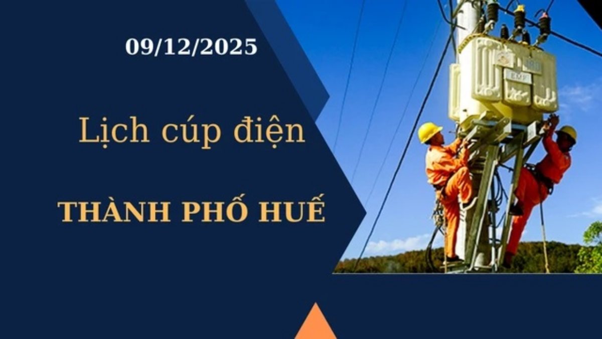Lịch cúp điện hôm nay tại Thành phố Huế ngày 9/12/2025