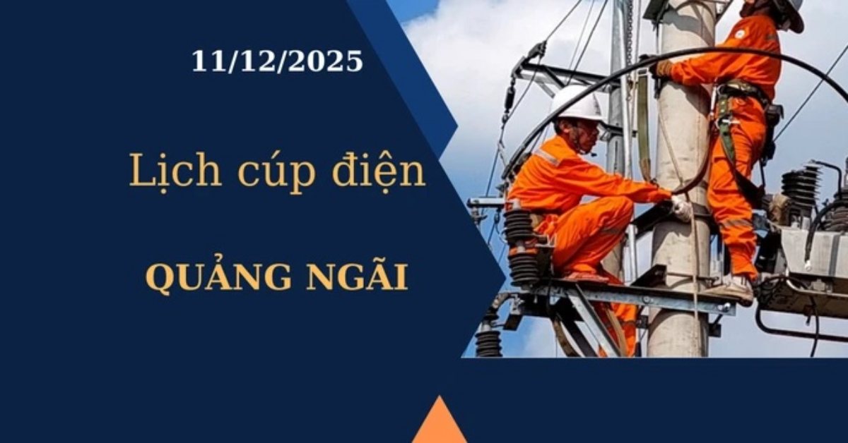 Lịch cúp điện hôm nay tại Quảng Ngãi ngày 11/12/2025