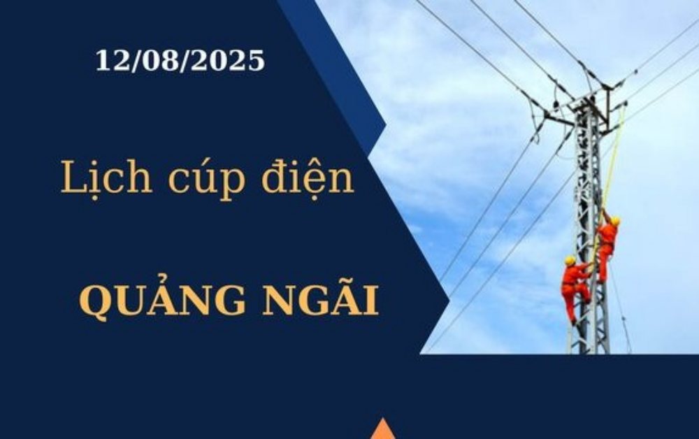 Lịch cúp điện hôm nay tại Quảng Ngãi ngày 12/8/2025