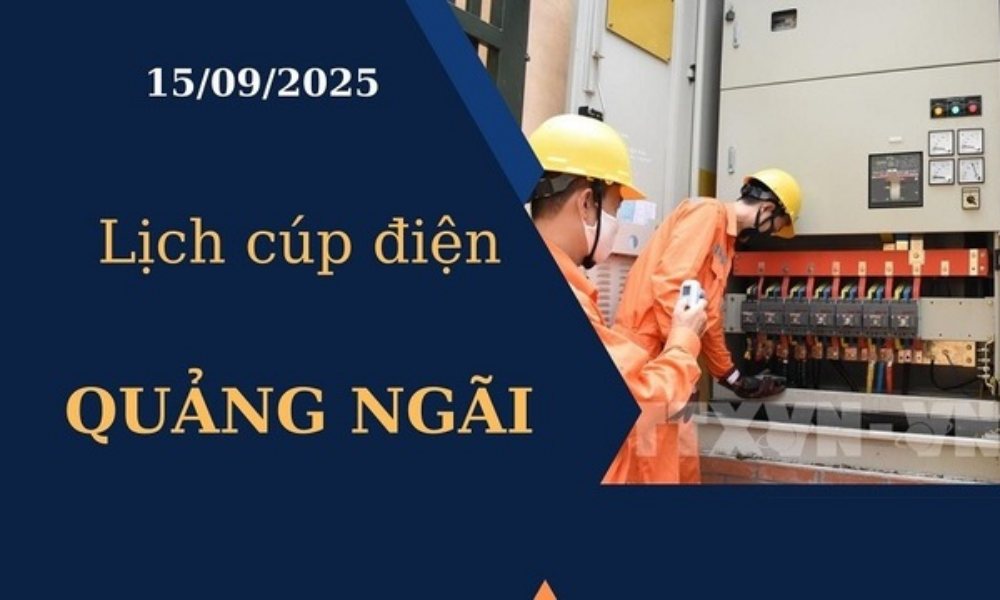 Lịch cúp điện hôm nay tại Quảng Ngãi ngày 15/09/2025