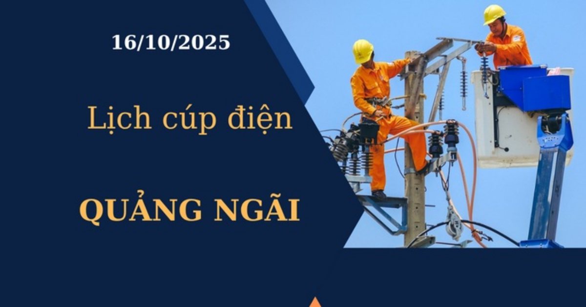 Lịch cúp điện hôm nay tại Quảng Ngãi ngày 16/10/2025
