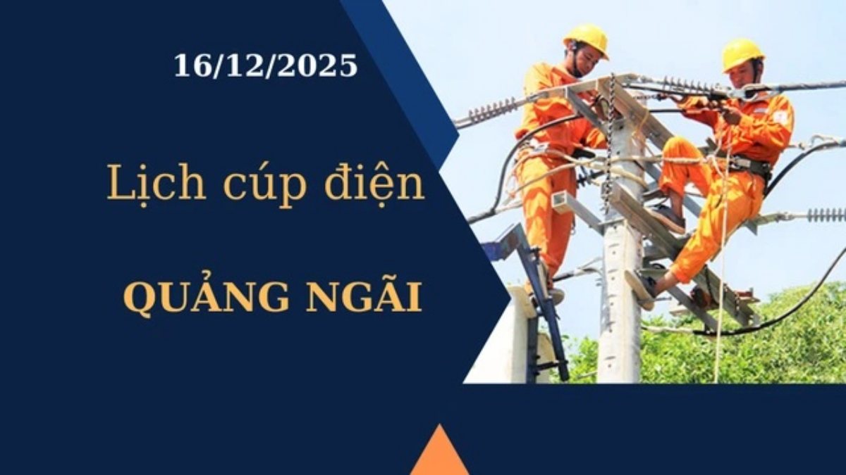 Lịch cúp điện hôm nay tại Quảng Ngãi ngày 16/12/2025