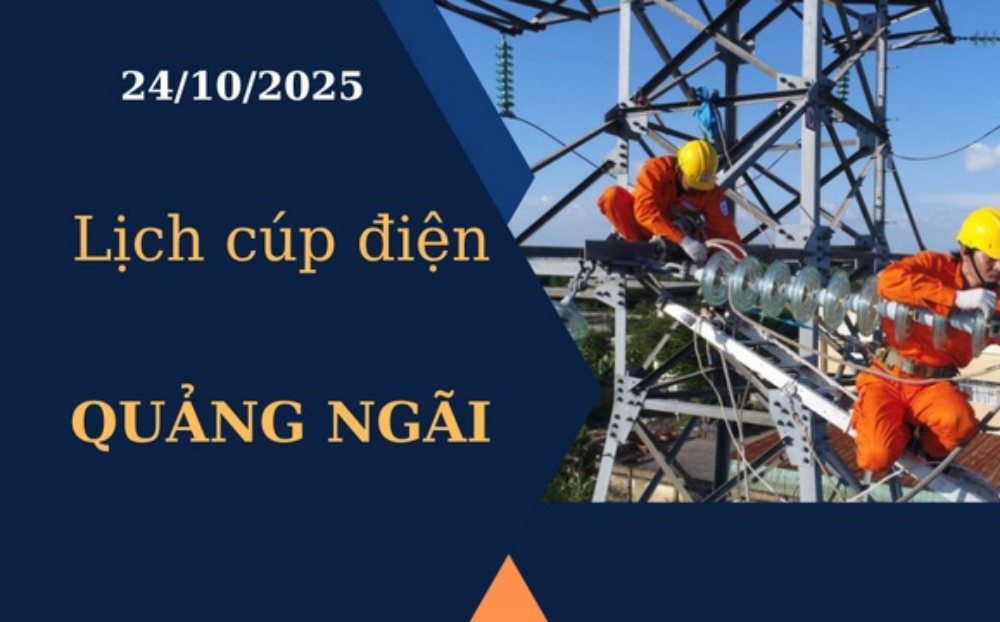 Lịch cúp điện hôm nay tại Quảng Ngãi ngày 24/10/2025
