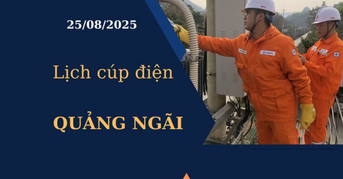 Lịch cúp điện hôm nay tại Quảng Ngãi ngày 25/08/2025
