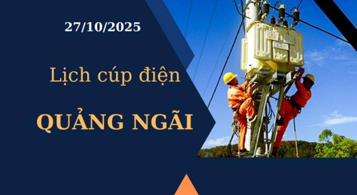 Lịch cúp điện hôm nay tại Quảng Ngãi ngày 27/10/2025