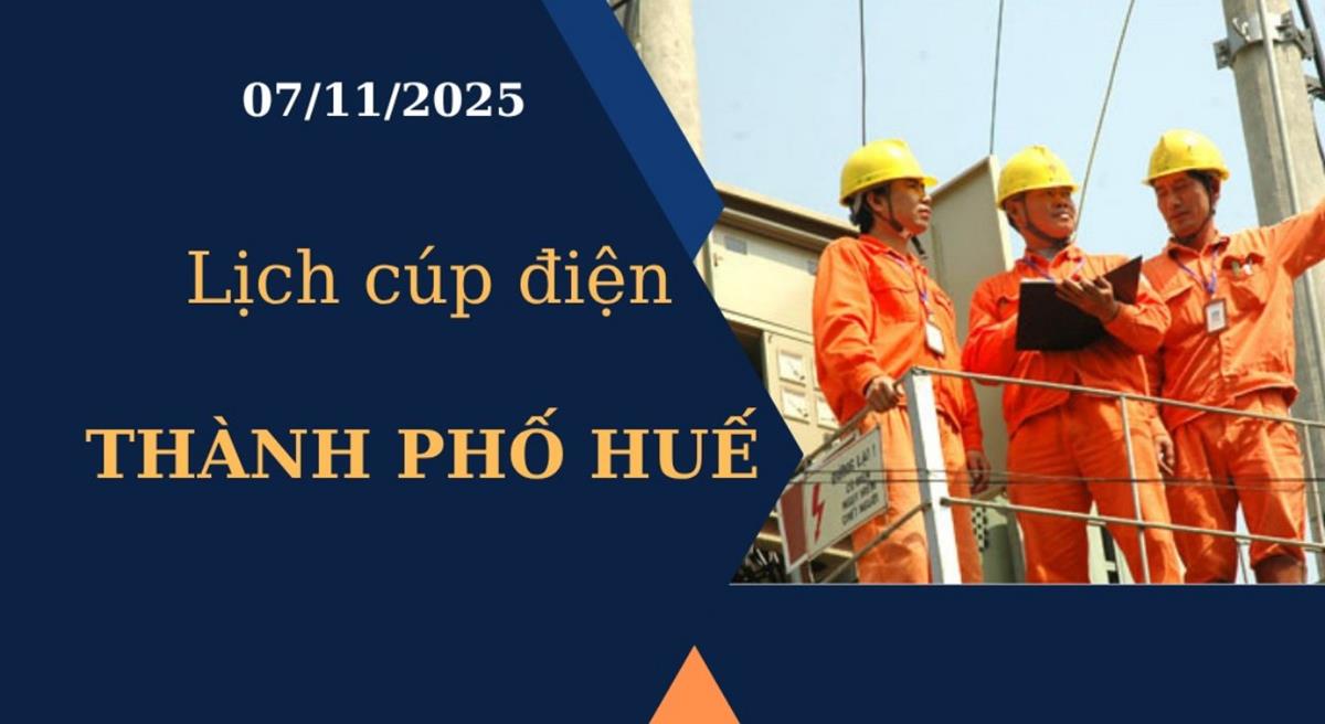 Lịch cúp điện hôm nay tại Thành phố Huế ngày 7/11/2025