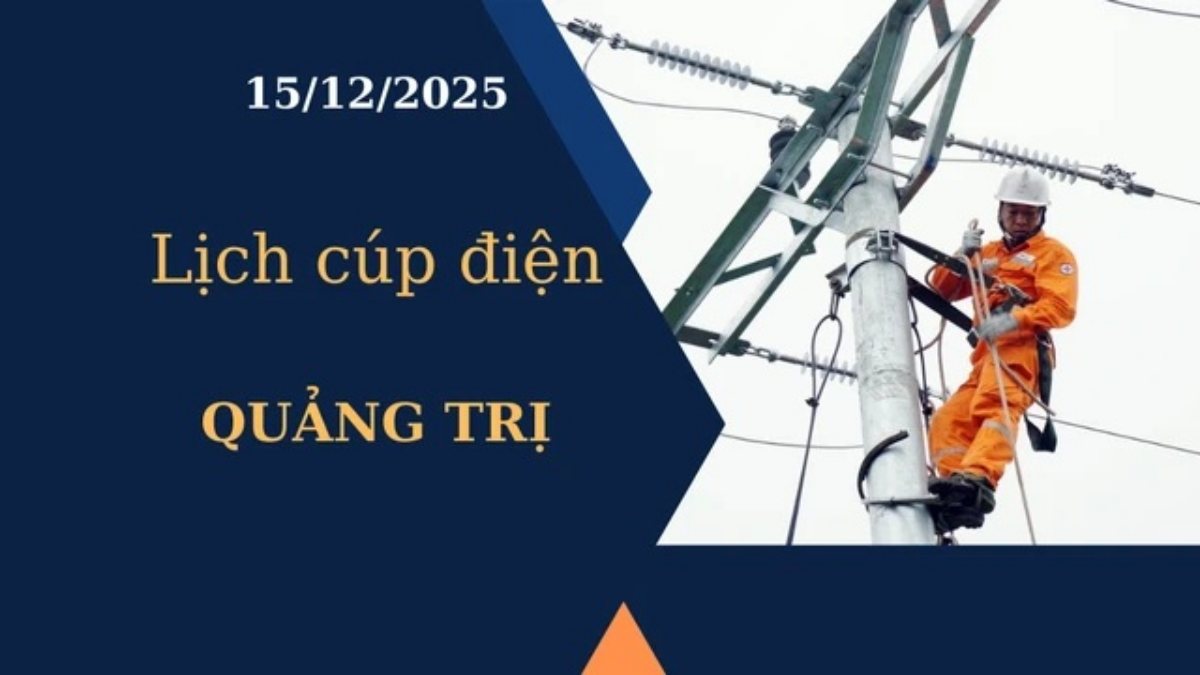 Lịch cúp điện hôm nay tại Quảng Trị ngày 15/12/2025