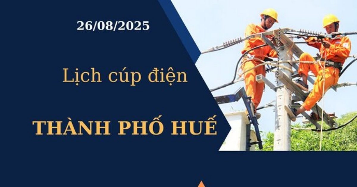 Lịch cúp điện hôm nay tại Thành phố Huế ngày 26/08/2025