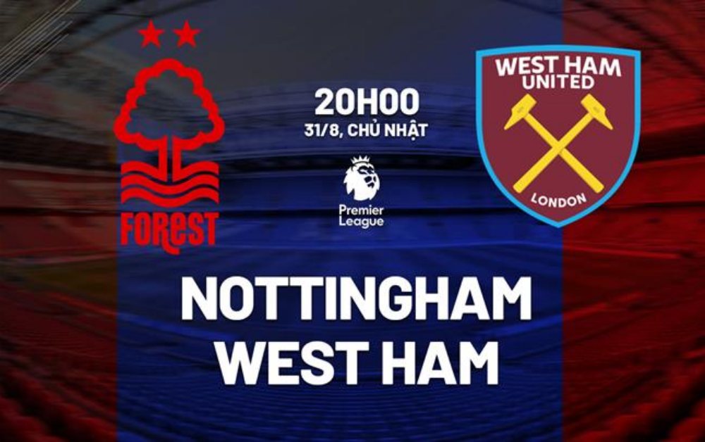Nhận định bóng đá Nottingham Forest vs West Ham 20h00 ngày 31/08, Ngoại hạng Anh