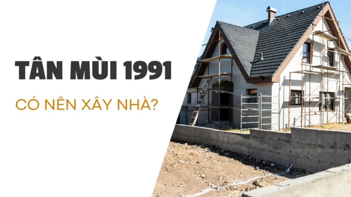 Tuổi Tân Mùi 1991 làm nhà năm 2026 được không?