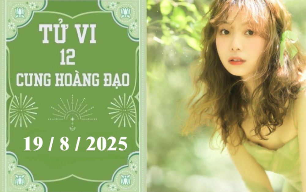 Tử vi ngày 19/8/2025 của 12 cung hoàng đạo: Ma Kết chậm trễ, Bảo Bình nóng vội