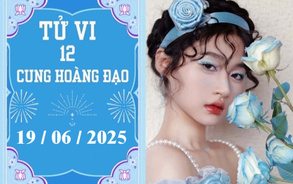 Tử vi ngày 19/6/2025 của 12 cung hoàng đạo: Cự Giải chậm trễ, Bảo Bình nóng vội