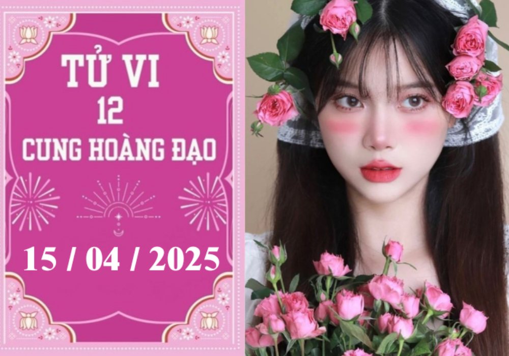 Tử vi 12 cung hoàng đạo ngày 15/04/2025: Cự Giải chậm trễ, Xử Nữ khó khăn