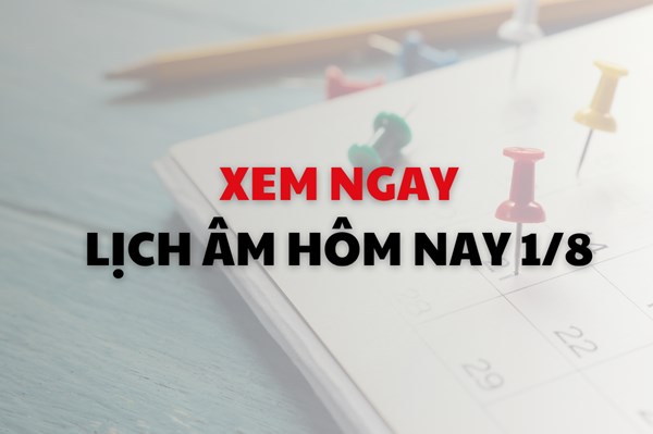 Xem ngay lịch Âm Dương hôm nay 1/08